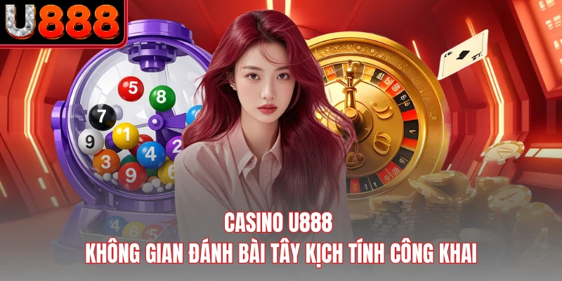 Casino U888 - Không Gian Đánh Bài Tây Kịch Tính Công Khai