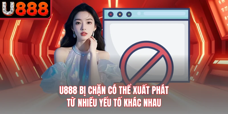 U888 bị chặn có thể xuất phát từ nhiều yếu tố khác nhau